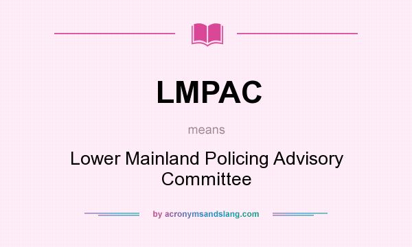 What does LMPAC mean? It stands for Lower Mainland Policing Advisory Committee