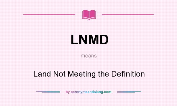 What does LNMD mean? It stands for Land Not Meeting the Definition