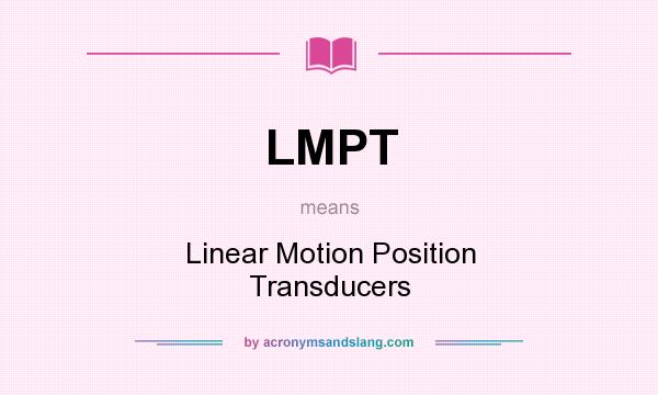 What does LMPT mean? It stands for Linear Motion Position Transducers