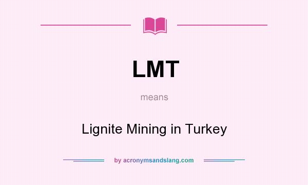 What does LMT mean? It stands for Lignite Mining in Turkey