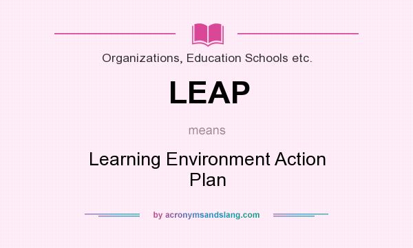 What does LEAP mean? It stands for Learning Environment Action Plan