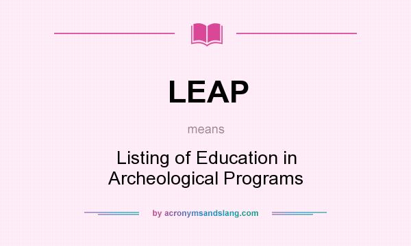 What does LEAP mean? It stands for Listing of Education in Archeological Programs