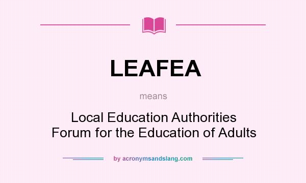 What does LEAFEA mean? It stands for Local Education Authorities Forum for the Education of Adults