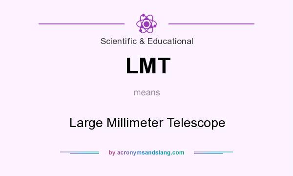What does LMT mean? It stands for Large Millimeter Telescope
