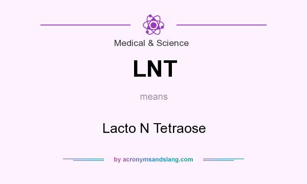 What does LNT mean? It stands for Lacto N Tetraose