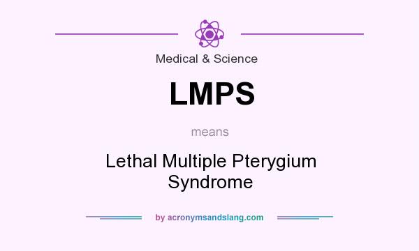 What does LMPS mean? It stands for Lethal Multiple Pterygium Syndrome