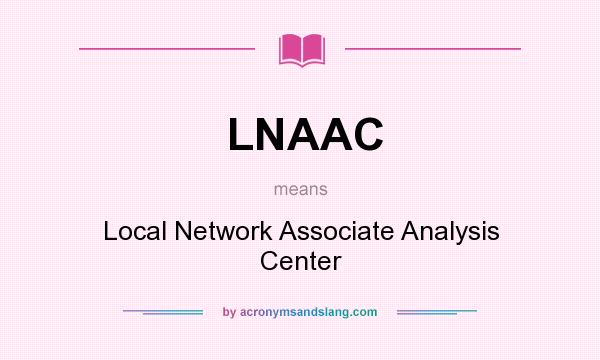What does LNAAC mean? It stands for Local Network Associate Analysis Center