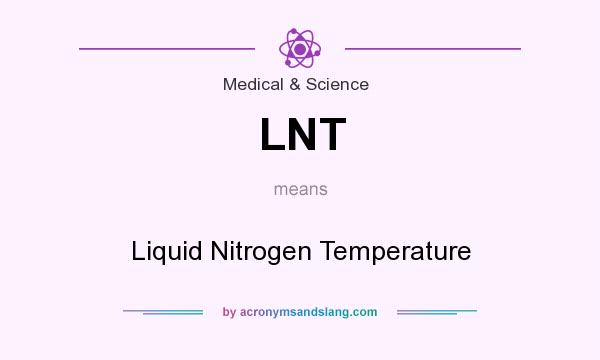 What does LNT mean? It stands for Liquid Nitrogen Temperature