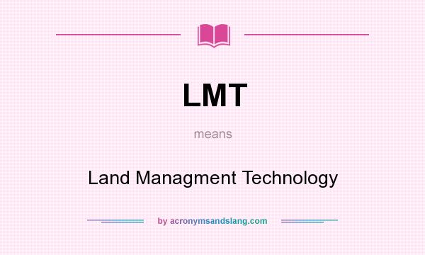 What does LMT mean? It stands for Land Managment Technology