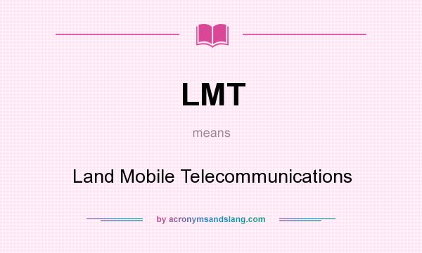 What does LMT mean? It stands for Land Mobile Telecommunications