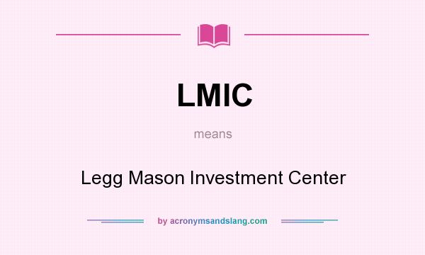 What does LMIC mean? It stands for Legg Mason Investment Center