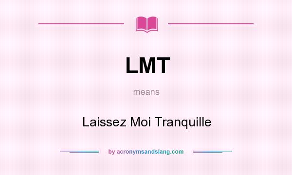 What does LMT mean? It stands for Laissez Moi Tranquille