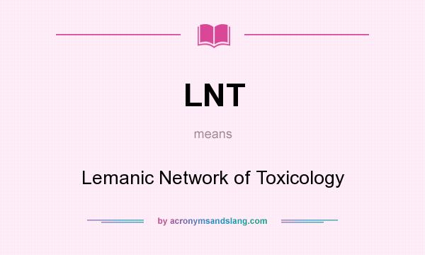 What does LNT mean? It stands for Lemanic Network of Toxicology