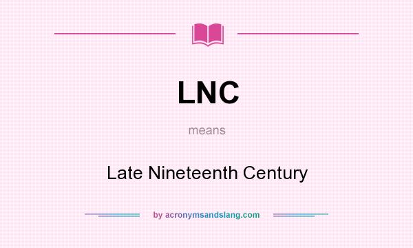 What does LNC mean? It stands for Late Nineteenth Century