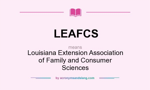 What does LEAFCS mean? It stands for Louisiana Extension Association of Family and Consumer Sciences