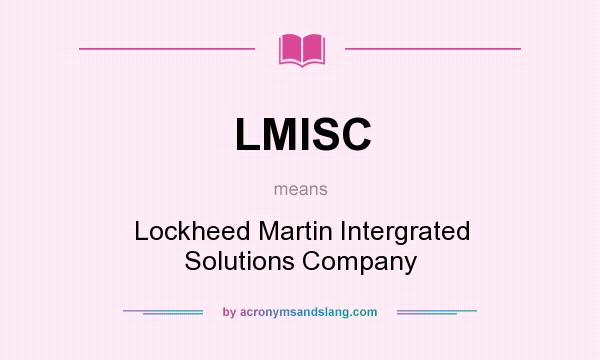 What does LMISC mean? It stands for Lockheed Martin Intergrated Solutions Company