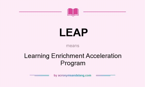 What does LEAP mean? It stands for Learning Enrichment Acceleration Program