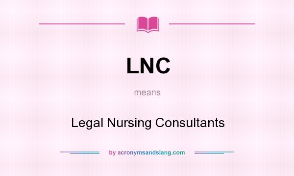 What does LNC mean? It stands for Legal Nursing Consultants