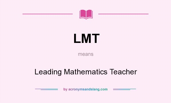 What does LMT mean? It stands for Leading Mathematics Teacher
