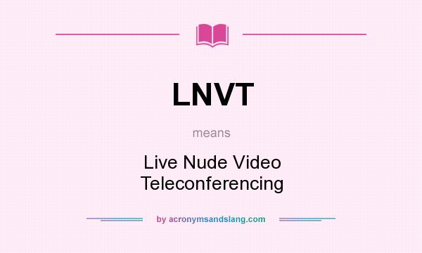 What does LNVT mean? It stands for Live Nude Video Teleconferencing