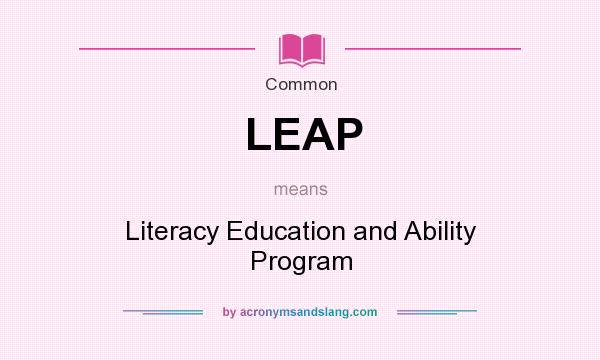 What does LEAP mean? It stands for Literacy Education and Ability Program