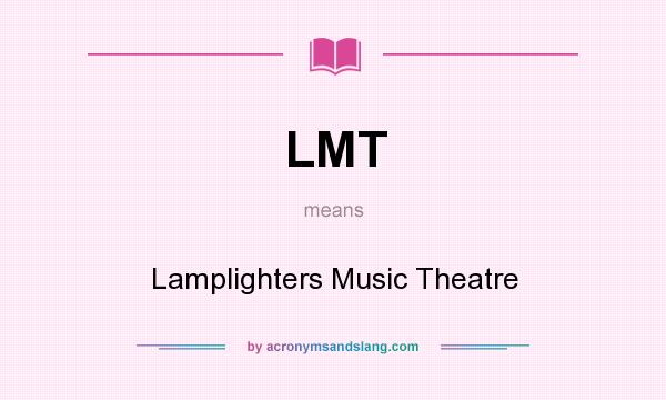 What does LMT mean? It stands for Lamplighters Music Theatre