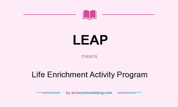 What does LEAP mean? It stands for Life Enrichment Activity Program