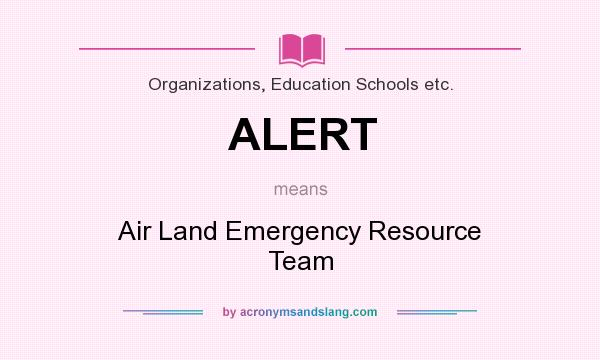 What does ALERT mean? It stands for Air Land Emergency Resource Team