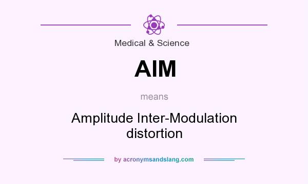 What does AIM mean? It stands for Amplitude Inter-Modulation distortion