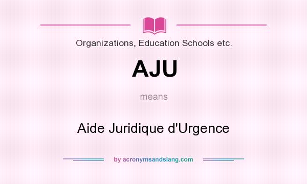 What does AJU mean? It stands for Aide Juridique d`Urgence