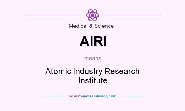 What does AIRI mean? It stands for Atomic Industry Research Institute