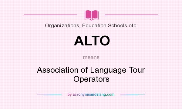 What does ALTO mean? It stands for Association of Language Tour Operators