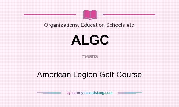 What does ALGC mean? It stands for American Legion Golf Course