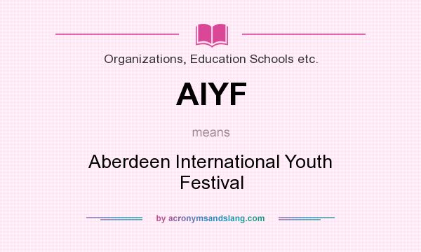 What does AIYF mean? It stands for Aberdeen International Youth Festival