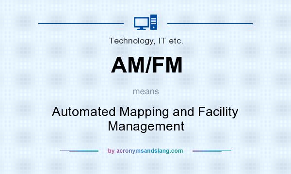 What does AM/FM mean? It stands for Automated Mapping and Facility Management