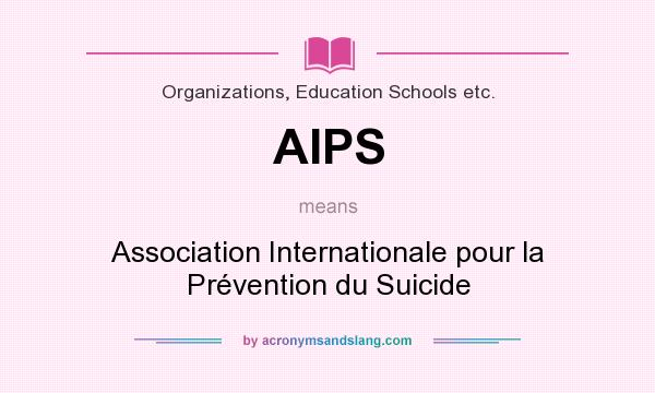What does AIPS mean? It stands for Association Internationale pour la Prévention du Suicide