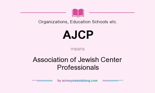 What does AJCP mean? It stands for Association of Jewish Center Professionals