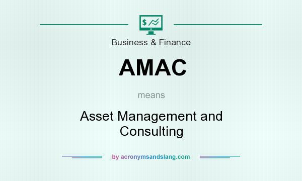 What does AMAC mean? It stands for Asset Management and Consulting
