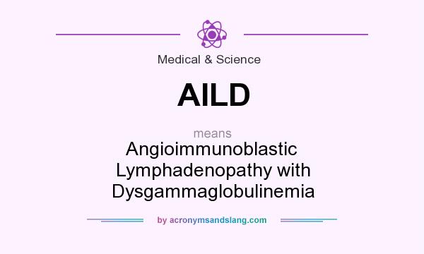 What does AILD mean? It stands for Angioimmunoblastic Lymphadenopathy with Dysgammaglobulinemia
