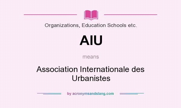 What does AIU mean? It stands for Association Internationale des Urbanistes