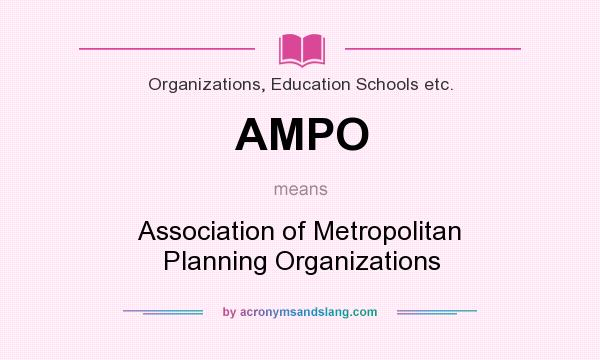 What does AMPO mean? It stands for Association of Metropolitan Planning Organizations