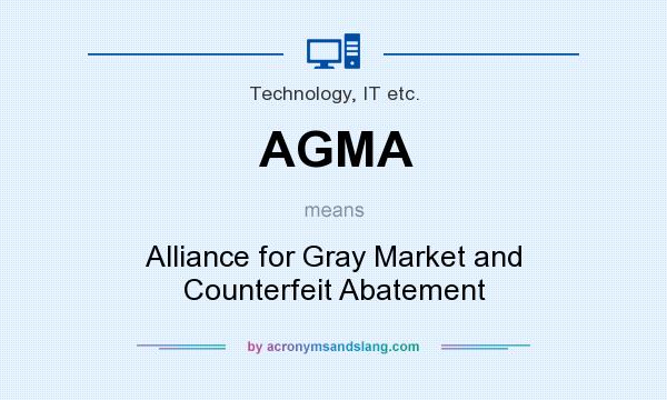 What does AGMA mean? It stands for Alliance for Gray Market and Counterfeit Abatement