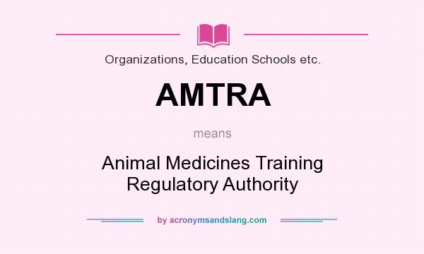 What does AMTRA mean? It stands for Animal Medicines Training Regulatory Authority