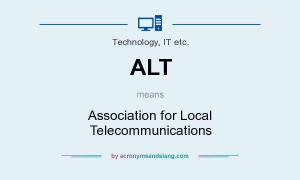 What does ALT mean? It stands for Association for Local Telecommunications