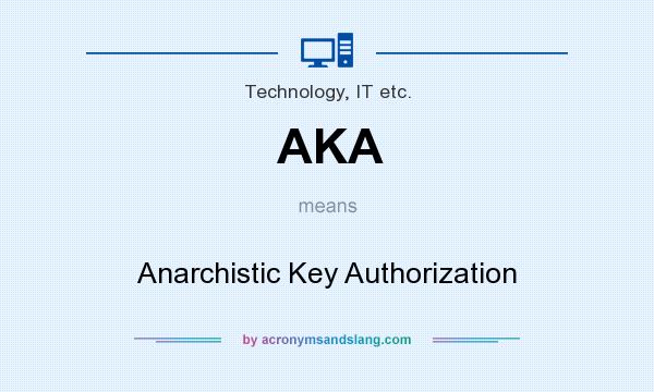 What does AKA mean? It stands for Anarchistic Key Authorization