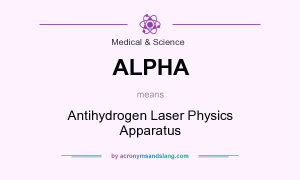 What does ALPHA mean? It stands for Antihydrogen Laser Physics Apparatus