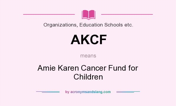 What does AKCF mean? It stands for Amie Karen Cancer Fund for Children