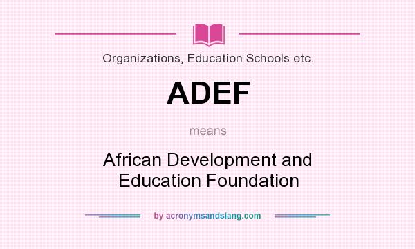 What does ADEF mean? It stands for African Development and Education Foundation