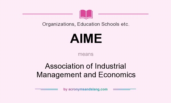 What does AIME mean? It stands for Association of Industrial Management and Economics
