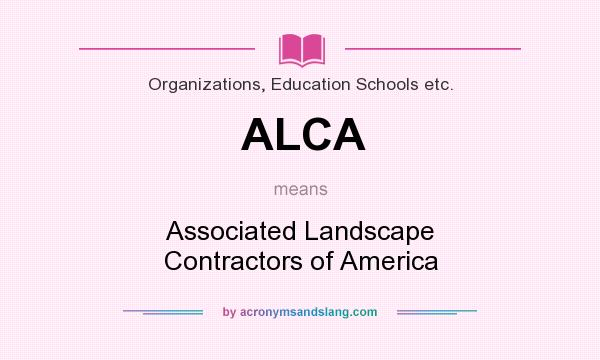 What does ALCA mean? It stands for Associated Landscape Contractors of America